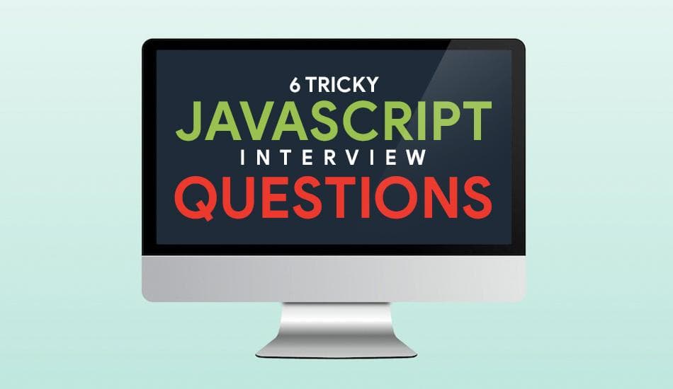 6 tricky JavaScript interview questions