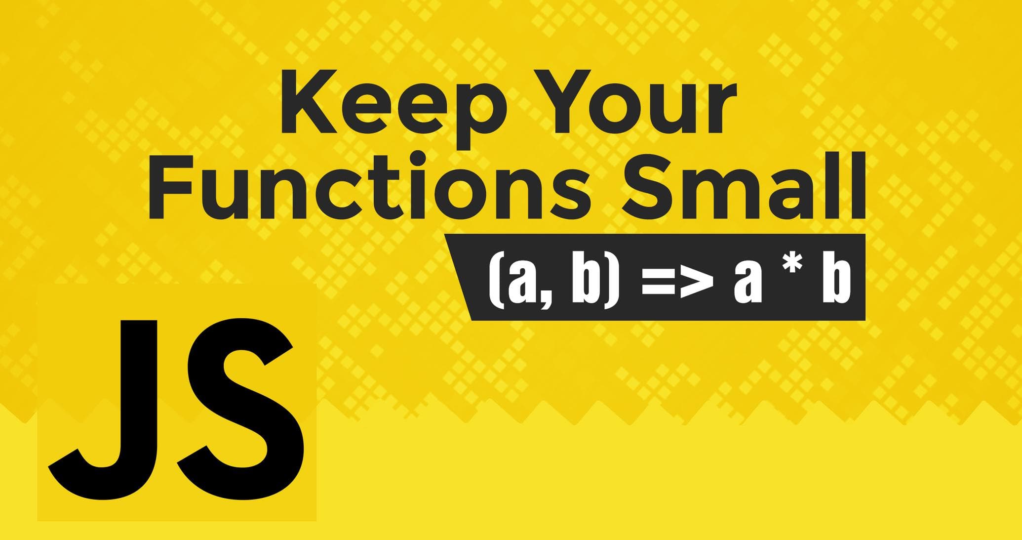 Keep your functions small